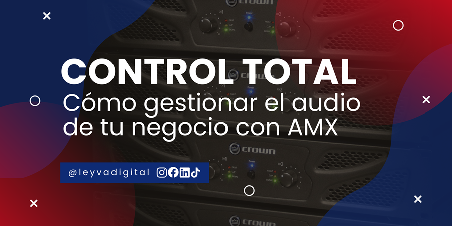 Control total: Cómo gestionar el audio de tu negocio con AMX